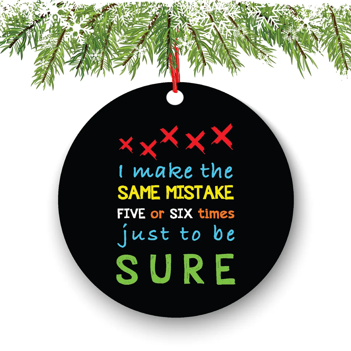 I Make The Same Mistake Five Or Six Times Just To Be Sure Christmas Ornament - Funny Christmas Ornaments - Unique Ornaments - Free Gift Box