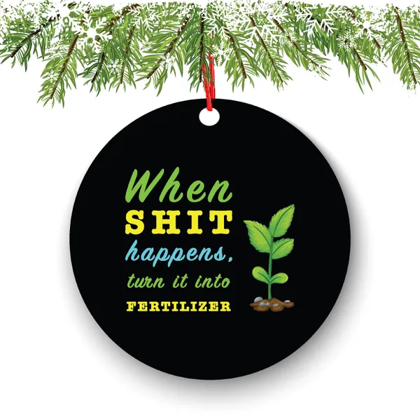 When Shit Happens Turn It Into Fertilizer Funny Christmas Ornament - Funny Christmas Ornaments - Unique Ornaments - Free Gift Box
